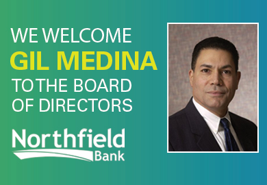 <p>Northfield is pleased to announce that its Boards of Directors has appointed Gualberto (Gil) Medina as a director of both the Company and Northfield Bank. Click below to read the full press release.</p>